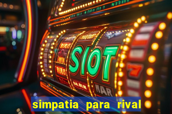 simpatia para rival ir embora para outra cidade